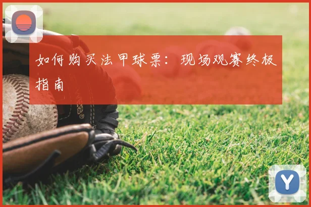 如何购买法甲球票：现场观赛终极指南