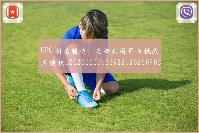 UFC 排名解析：各级别冠军与挑战者现状_20260601133922_20260703202727