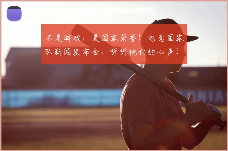 不是游戏，是国家荣誉！电竞国家队新闻发布会，听听他们的心声！