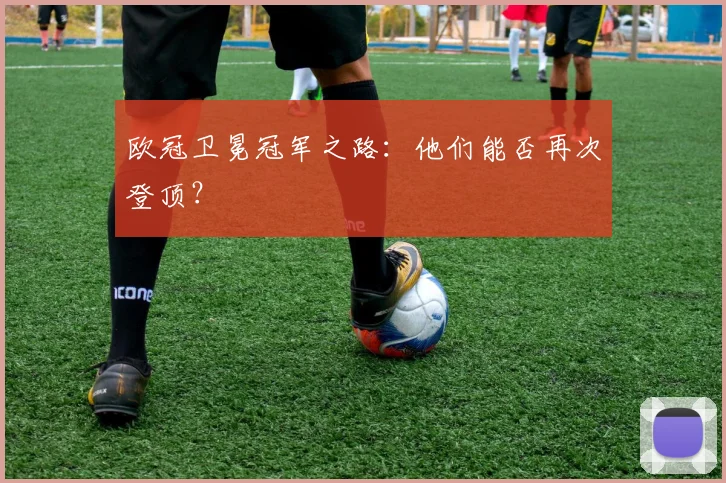 欧冠卫冕冠军之路：他们能否再次登顶？